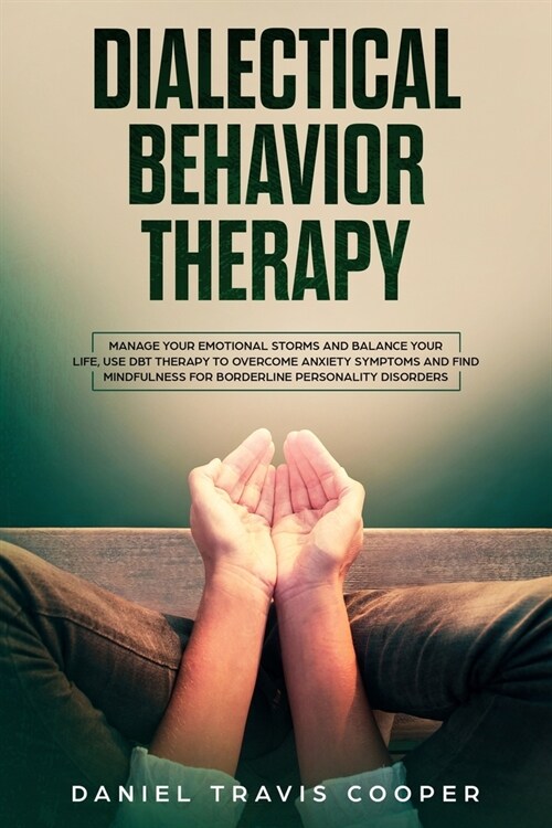 Dialectical Behavior Therapy: Manage Your Emotional Storm And Balance Your Life, Use Dbt Therapy To Overcome Anxiety Symptoms And Find Mindfulness F (Paperback)