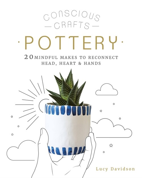 Conscious Crafts: Pottery : 20 mindful makes to reconnect head, heart & hands (Hardcover)