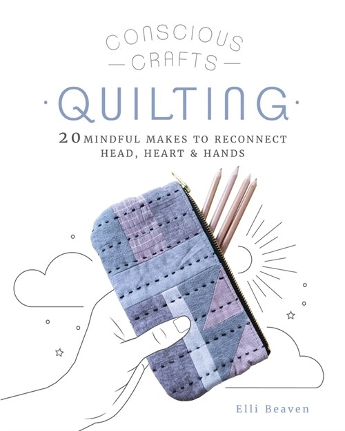 Conscious Crafts: Quilting : 20 mindful makes to reconnect head, heart & hands (Hardcover)