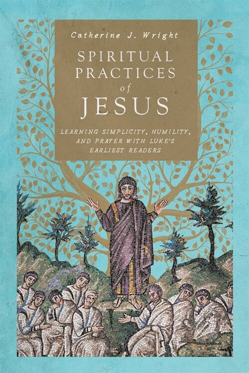 Spiritual Practices of Jesus: Learning Simplicity, Humility, and Prayer with Lukes Earliest Readers (Paperback)