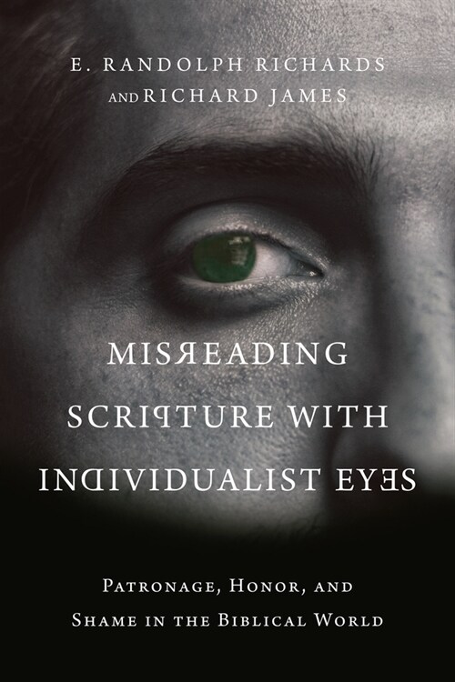 Misreading Scripture with Individualist Eyes: Patronage, Honor, and Shame in the Biblical World (Paperback)
