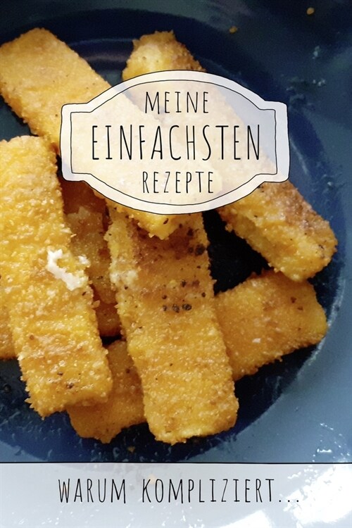 Meine einfachsten Rezepte - Warum kompliziert...: Rezeptbuch zum Selberschreiben f? alle, die easy und fast food lieben (Paperback)