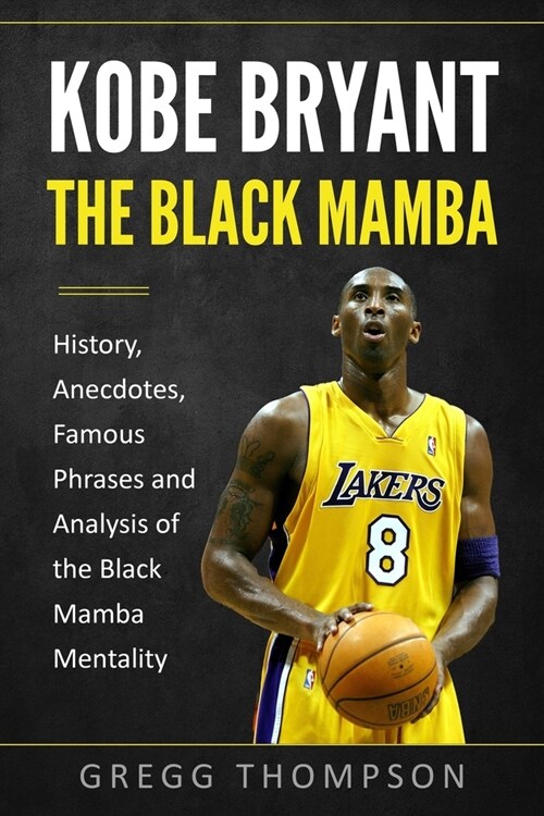Kobe Bryant - The Black Mamba: History, Anecdotes, Famous Phrases and Analysis of the Black Mamba Mentality (Paperback)