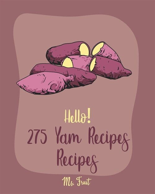 Hello! 275 Yam Recipes: Best Yam Cookbook Ever For Beginners [Mashed Potato Cookbook, Tortilla Soup Recipe, Southern Casserole Cookbook, Homem (Paperback)