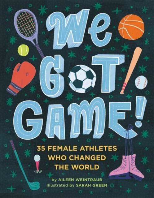 We Got Game!: 35 Female Athletes Who Changed the World (Hardcover)