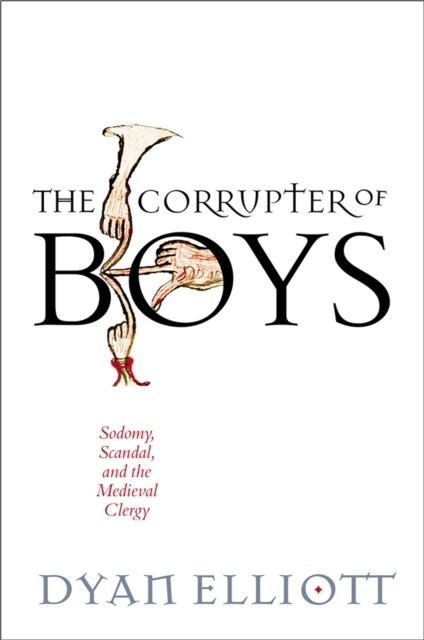 The Corrupter of Boys: Sodomy, Scandal, and the Medieval Clergy (Hardcover)