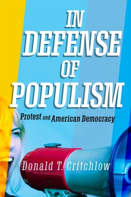 In Defense of Populism: Protest and American Democracy (Hardcover)