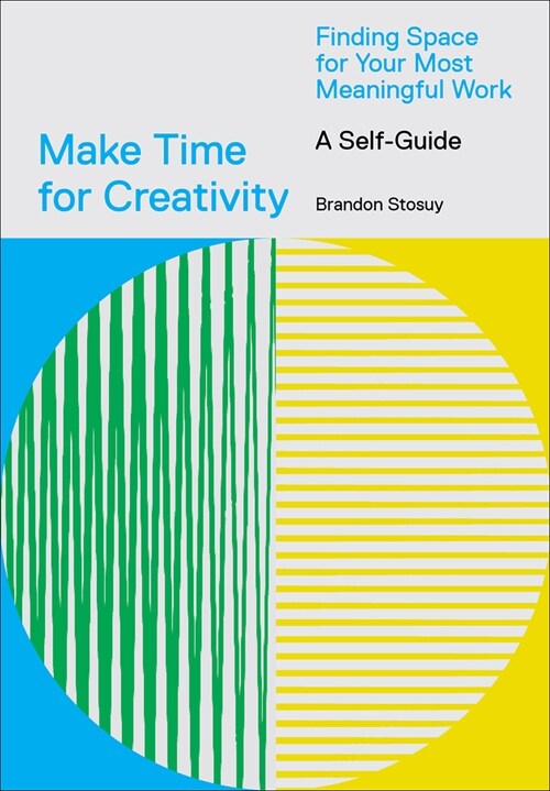Make Time for Creativity: Finding Space for Your Most Meaningful Work (a Self-Guide) (Paperback)