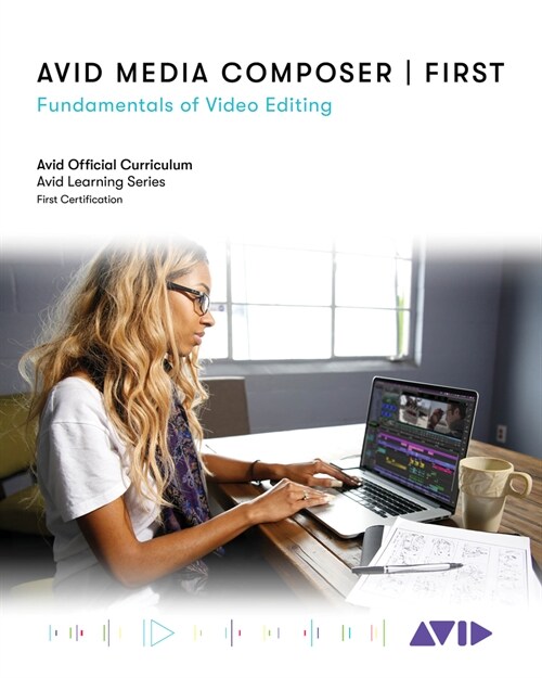 Avid Media Composer First: Fundamentals of Video Editing (Paperback)