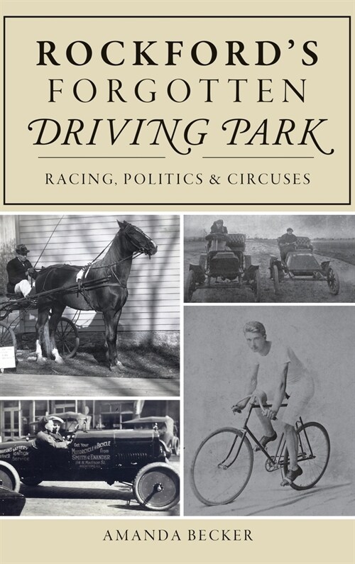 Rockfords Forgotten Driving Park: Racing, Politics and Circuses (Hardcover)