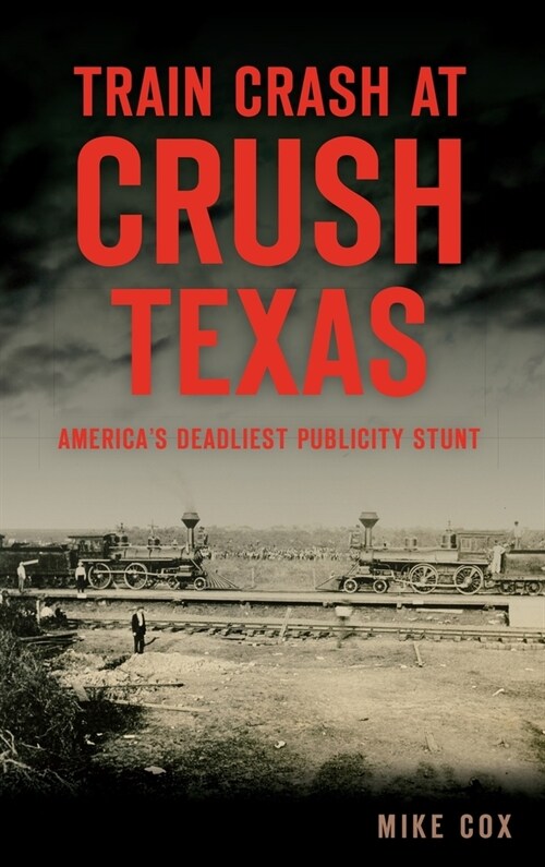 Train Crash at Crush, Texas: Americas Deadliest Publicity Stunt (Hardcover)