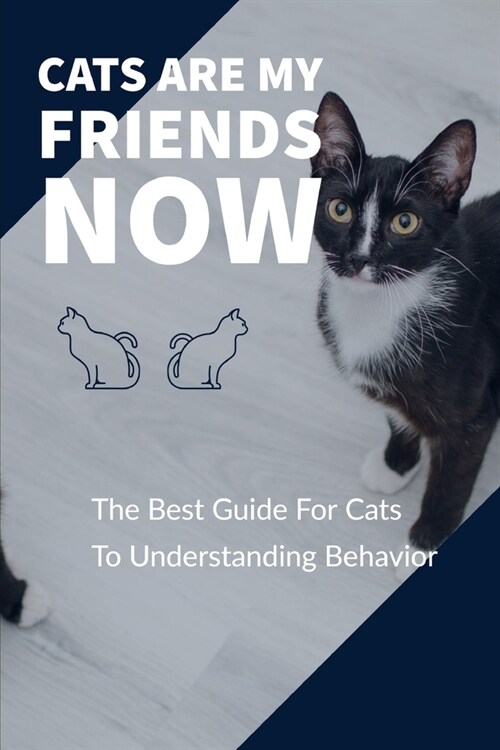 Cats: CATS ARE MY FRIENDS NOW: The Best Guide For Cats To Understanding Behavior: Creating a Cat-Friendly Home (Solving Beha (Paperback)