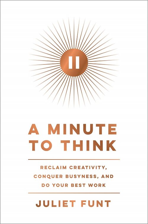 A Minute to Think: Reclaim Creativity, Conquer Busyness, and Do Your Best Work (Hardcover)