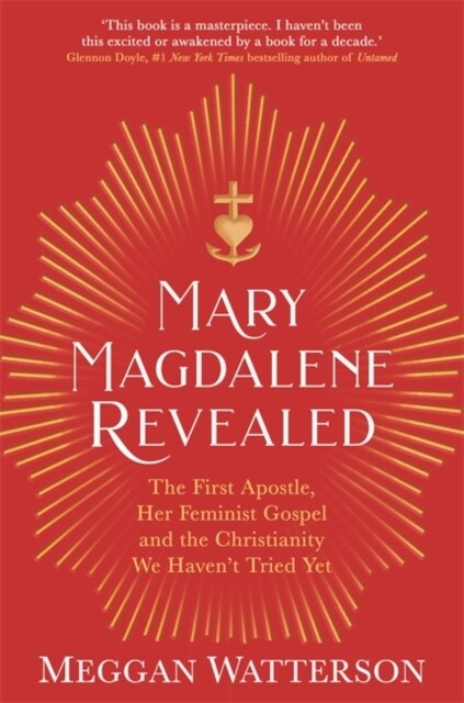 Mary Magdalene Revealed : The First Apostle, Her Feminist Gospel & the Christianity We Havent Tried Yet (Paperback)