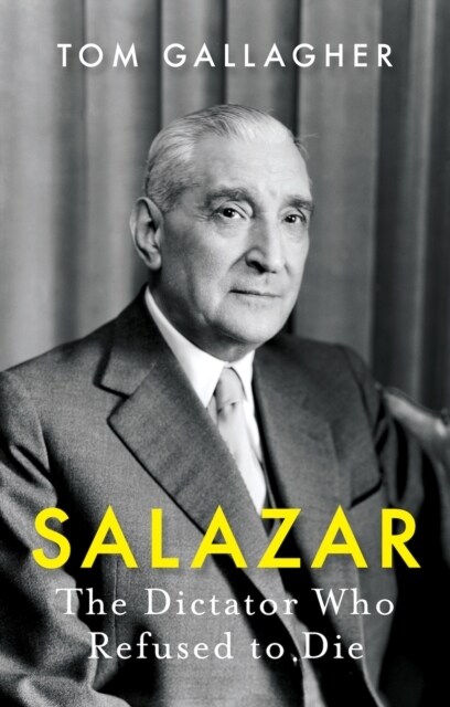 Salazar : The Dictator Who Refused to Die (Hardcover)