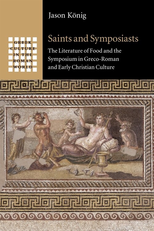 Saints and Symposiasts : The Literature of Food and the Symposium in Greco-Roman and Early Christian Culture (Paperback)