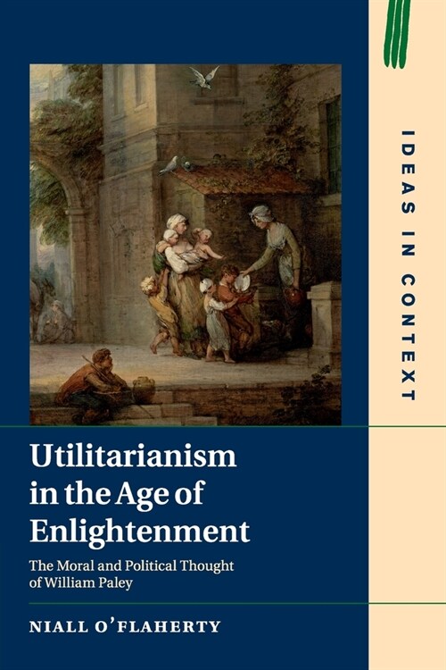 Utilitarianism in the Age of Enlightenment : The Moral and Political Thought of William Paley (Paperback)