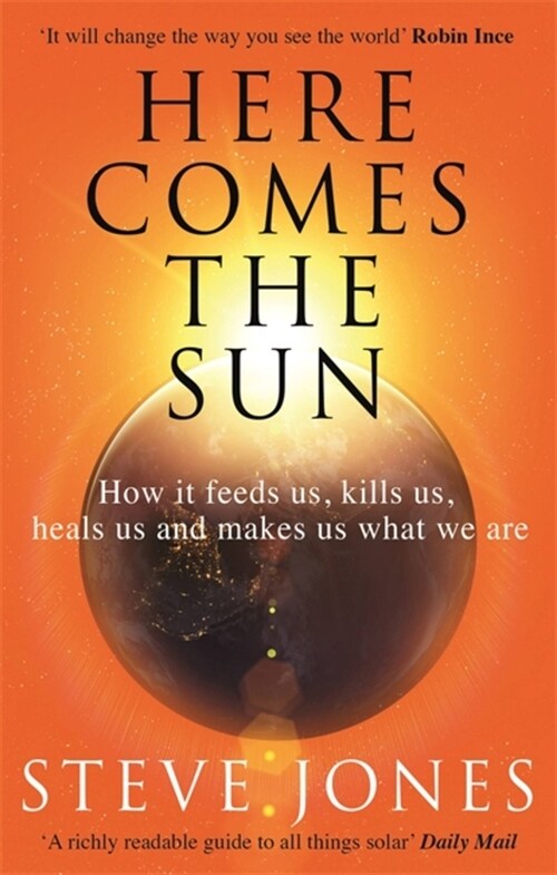 Here Comes the Sun : How it feeds us, kills us, heals us and makes us what we are (Paperback)
