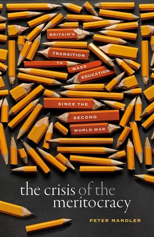 The Crisis of the Meritocracy : Britains Transition to Mass Education since the Second World War (Hardcover)