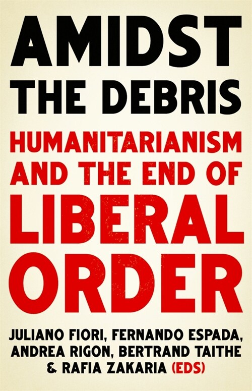 Amidst the Debris : Humanitarianism and the End of Liberal Order (Paperback)