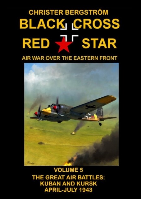 Black Cross Red Star  Air War Over the Eastern Front : Volume 5 -- The Great Air Battles: Kuban and Kursk April-July 1943 (Hardcover)