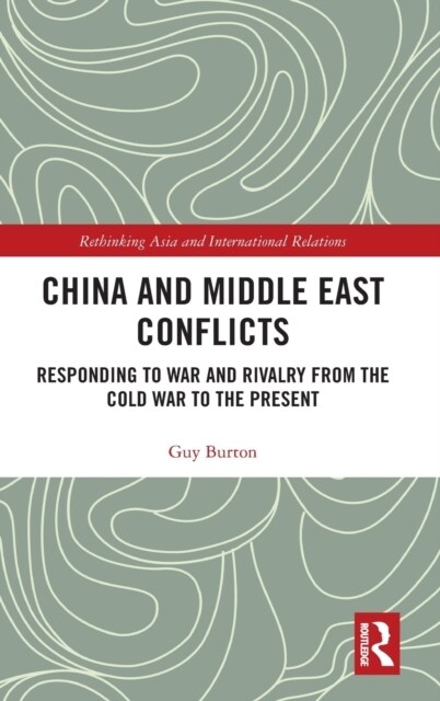China and Middle East Conflicts : Responding to War and Rivalry from the Cold War to the Present (Hardcover)