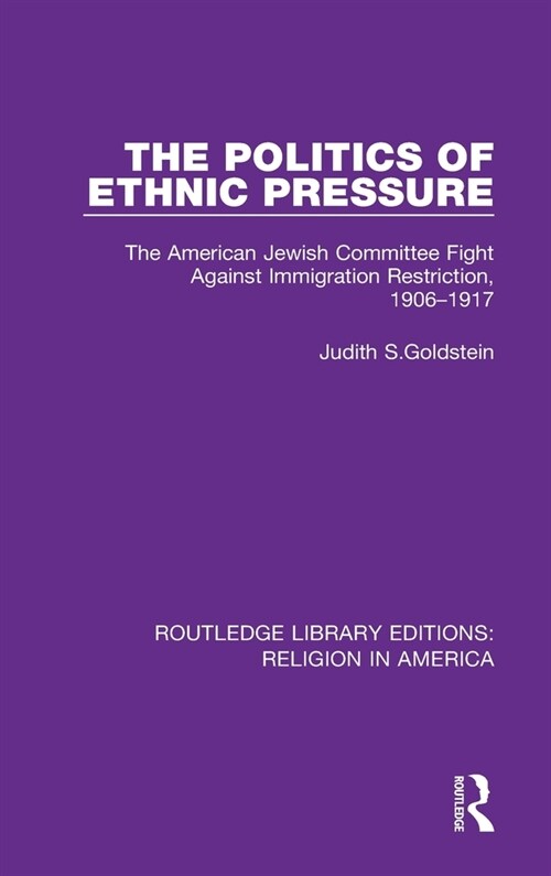 The Politics of Ethnic Pressure : The American Jewish Committee Fight Against Immigration Restriction, 1906-1917 (Hardcover)