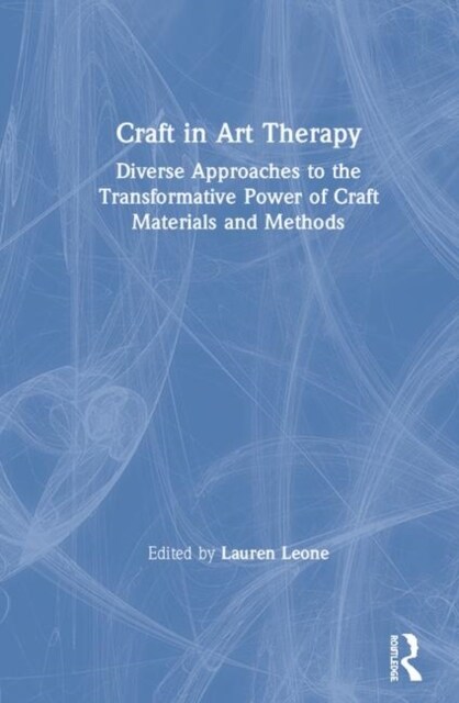 Craft in Art Therapy : Diverse Approaches to the Transformative Power of Craft Materials and Methods (Hardcover)