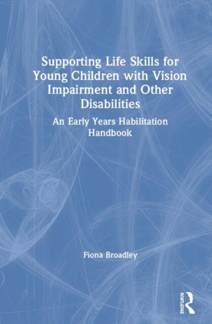 Supporting Life Skills for Young Children with Vision Impairment and Other Disabilities : An Early Years Habilitation Handbook (Hardcover)