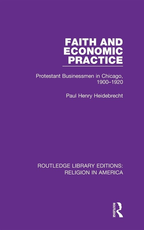 Faith and Economic Practice : Protestant Businessmen in Chicago, 1900-1920 (Hardcover)