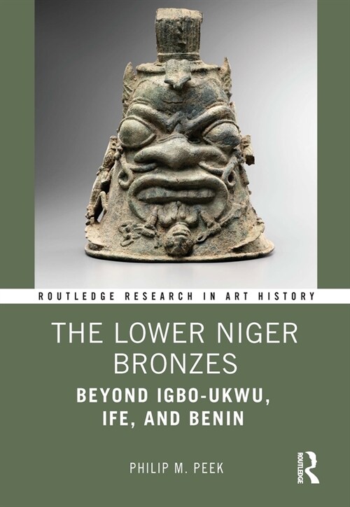 The Lower Niger Bronzes : Beyond Igbo-Ukwu, Ife, and Benin (Hardcover)
