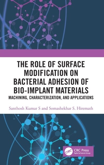 The Role of Surface Modification on Bacterial Adhesion of Bio-implant Materials : Machining, Characterization, and Applications (Hardcover)