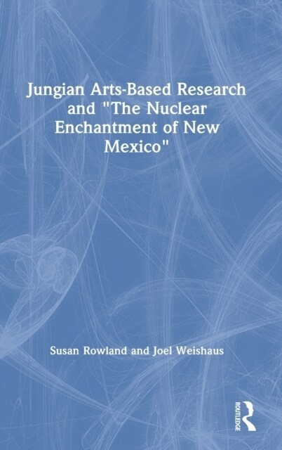 Jungian Arts-Based Research and The Nuclear Enchantment of New Mexico (Hardcover)