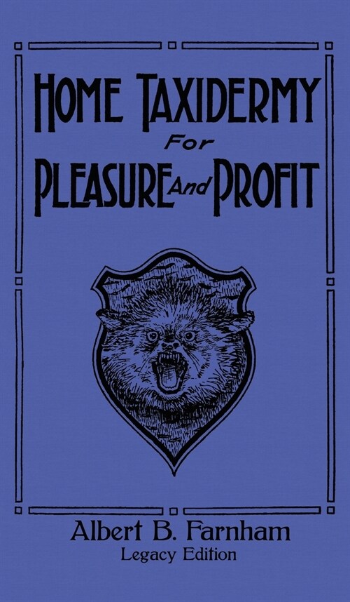 Home Taxidermy For Pleasure And Profit (Legacy Edition): A Classic Manual On Traditional Animal Stuffing and Display Techniques And Preservation Metho (Hardcover, Legacy)