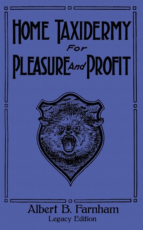 Home Taxidermy For Pleasure And Profit (Legacy Edition): A Classic Manual On Traditional Animal Stuffing and Display Techniques And Preservation Metho (Paperback, Legacy)