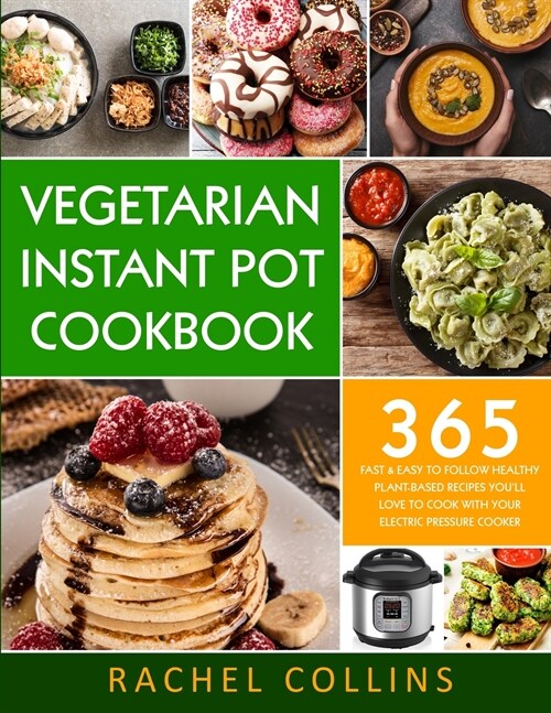 Vegetarian Instant Pot Cookbook: 365 Fast & Easy to Follow Healthy Plant-Based Recipes Youll Love to Cook with Your Electric Pressure Cooker (Paperback)