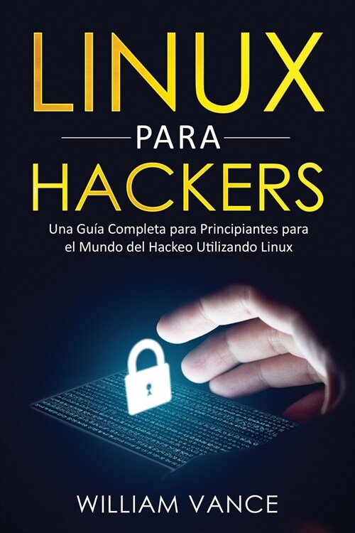 Linux para hackers: Una gu? completa para principiantes para el mundo del hackeo utilizando Linux (Paperback)