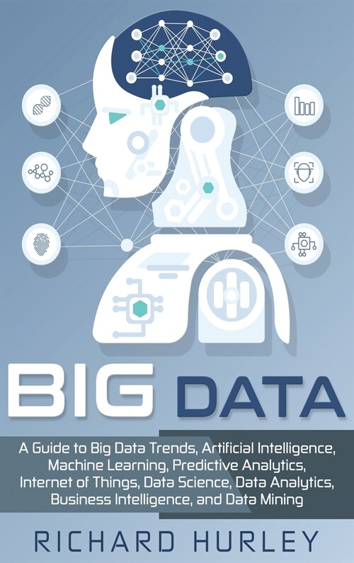 Big Data: A Guide to Big Data Trends, Artificial Intelligence, Machine Learning, Predictive Analytics, Internet of Things, Data (Hardcover)