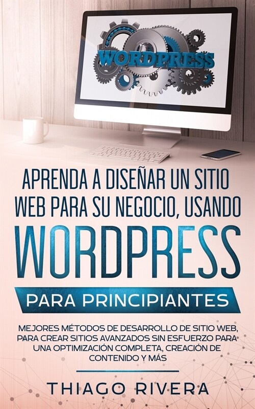 Aprenda a Dise?r un Sitio Web para Su Negocio, Usando WordPress para Principiantes: MEJORES M?odos de Desarrollo de Sitio Web, Para Crear Sitios Ava (Paperback)