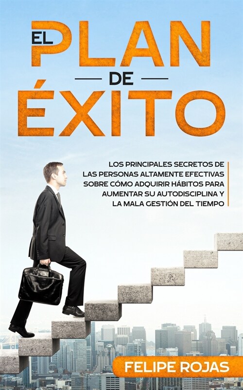 El Plan de ?ito: Los Principales Secretos de las Personas Altamente Efectivas Sobre C?o Adquirir H?itos Para Aumentar su Autodiscipli (Paperback)