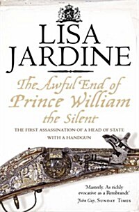 The Awful End of Prince William the Silent : The First Assassination of a Head of State with a Hand-Gun (Paperback)