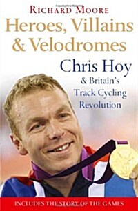 Heroes, Villains and Velodromes: Chris Hoy and Britains Track Cycling Revolution (Paperback)