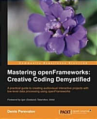 Mastering OpenFrameworks: Creative Coding Demystified (Paperback)