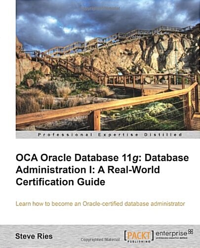 OCA Oracle Database 11g Database Administration I: A Real-World Certification Guide (Paperback)