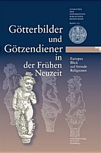 Gotterbilder Und Gotzendiener in Der Fruhen Neuzeit. Europas Blick Auf Fremde Religionen: Eine Ausstellung Der Universitatsbibliothek Heidelberg, Der (Hardcover)