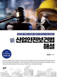 (新) 산업안전보건법 해설 :법 원리를 이해하고 현장에 적용하기 위한 알기 쉬운 법 해설서 