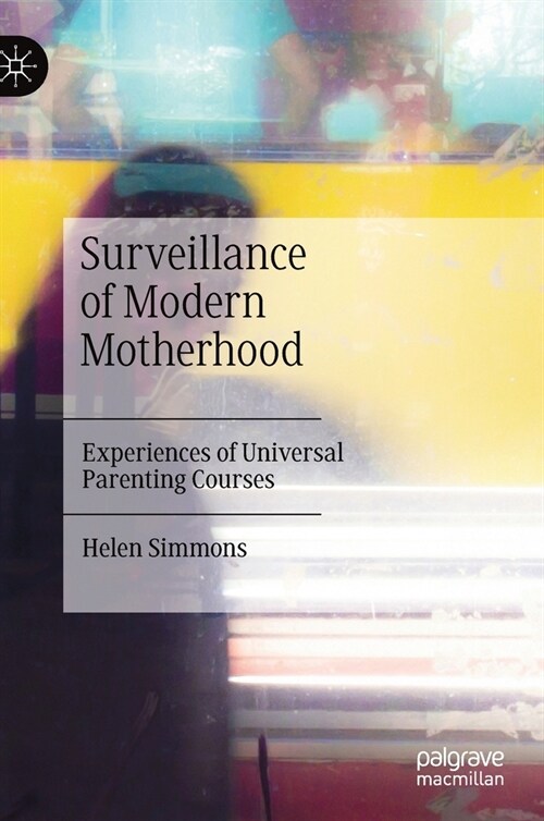 Surveillance of Modern Motherhood: Experiences of Universal Parenting Courses (Hardcover, 2020)