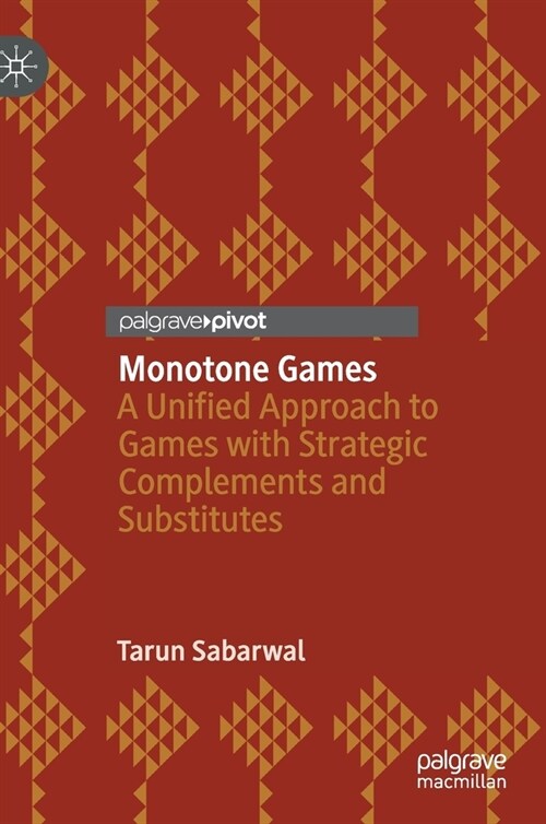Monotone Games: A Unified Approach to Games with Strategic Complements and Substitutes (Hardcover, 2021)