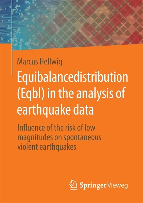 Equibalancedistribution (Eqbl) in the Analysis of Earthquake Data: Influence of the Risk of Low Magnitudes on Spontaneous Violent Earthquakes (Paperback, 2020)