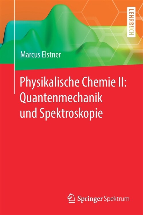 Physikalische Chemie II: Quantenmechanik und Spektroskopie (Paperback)